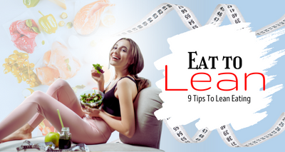 Eat to Lean: 9 Tips to Lean Eating