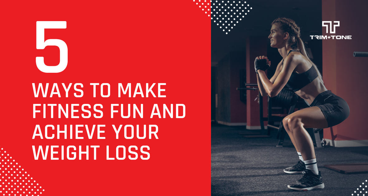 5 Ways to Make Fitness Fun and Achieve Your Weight Loss Goals – Trim ...