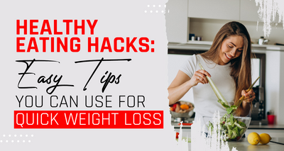 Healthy Eating Hacks: Easy Tips You Can Use for Quick Weight Loss